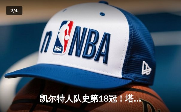 凯尔特人队史第18冠！塔图姆率队击败独行侠夺2024年NBA总冠军 - 2